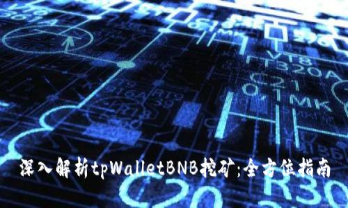 深入解析tpWalletBNB挖矿:全方位指南