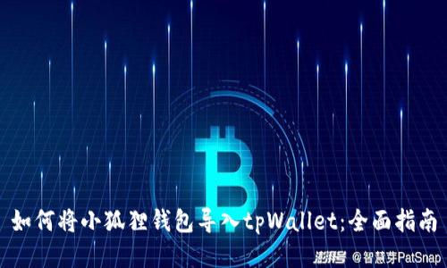 如何将小狐狸钱包导入tpWallet:全面指南