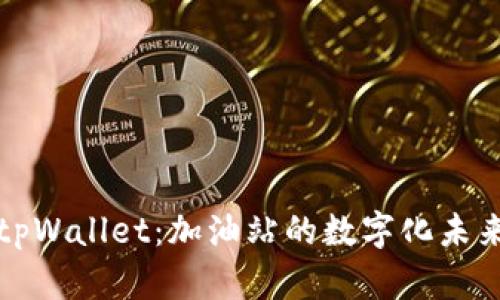 tpWallet:加油站的数字化未来