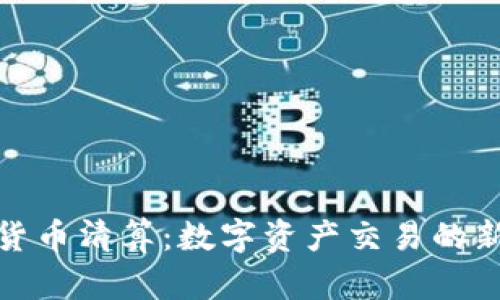 加密货币清算:数字资产交易的新秩序