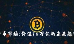 : 加密货币市场：价值16万亿的未来趋势与挑战