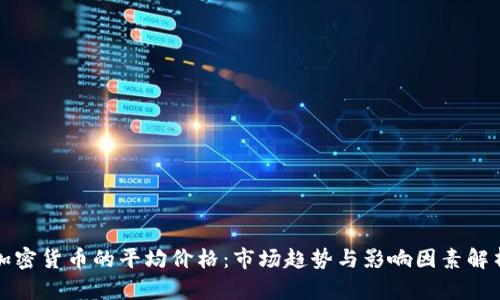 加密货币的平均价格:市场趋势与影响因素解析