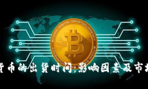 加密货币的出货时间:影响因素及市场分析