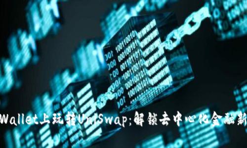 在tpWallet上玩转UniSwap:解锁去中心化金融新体验