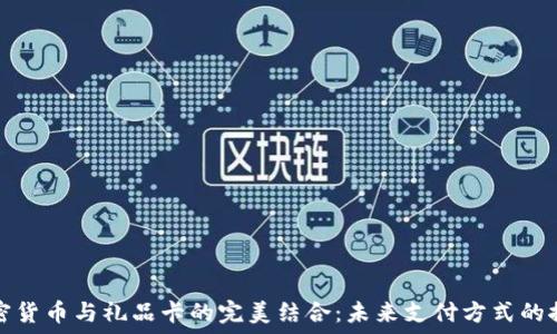 加密货币与礼品卡的完美结合:未来支付方式的探索