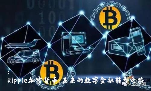 :
Ripple加密货币:未来的数字金融转型之路