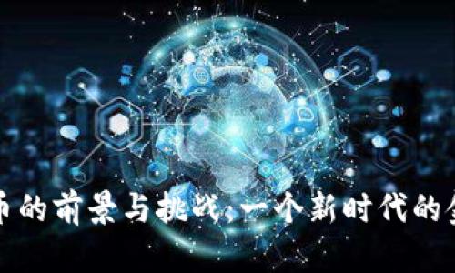 加密货币的前景与挑战:一个新时代的金融变革
