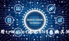 优质如何使用tpWallet通过BNB兑换其他加密币