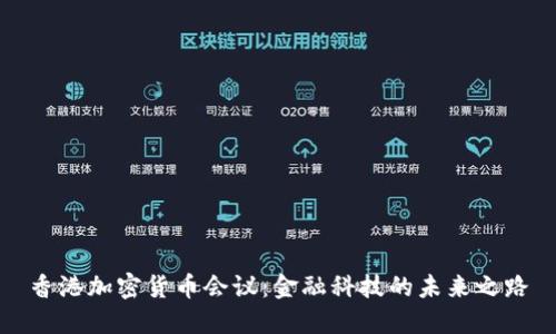 香港加密货币会议:金融科技的未来之路