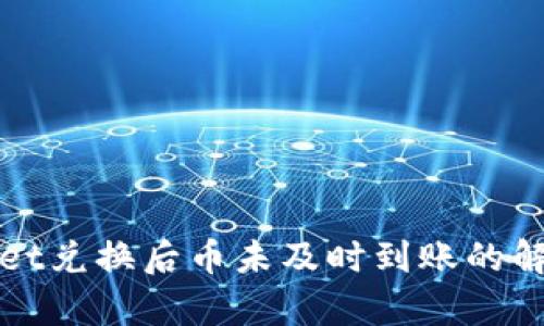 tpWallet兑换后币未及时到账的解决方案