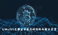 tpWallet兑换后币未及时到账的解决方案