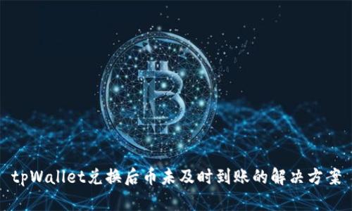 tpWallet兑换后币未及时到账的解决方案