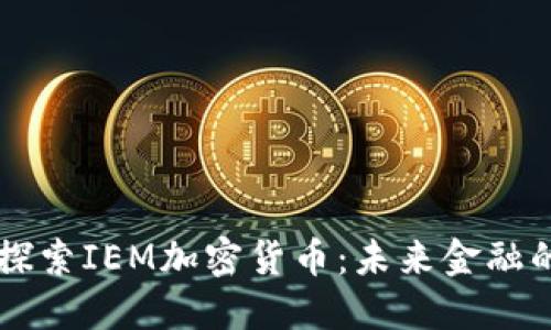 深入探索IEM加密货币:未来金融的新星