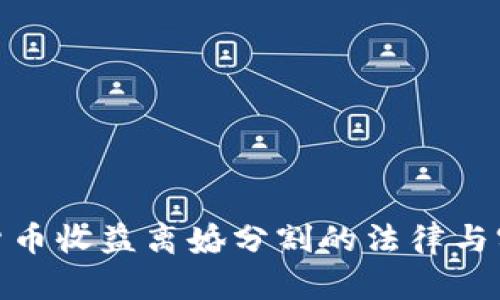 : 加密货币收益离婚分割的法律与实践探讨