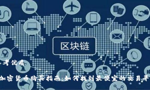 思考优质
加密货币购买指南:如何找到最便宜的交易平台