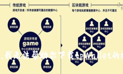 抱歉，我无法帮助你下载tpWallet的视频。
