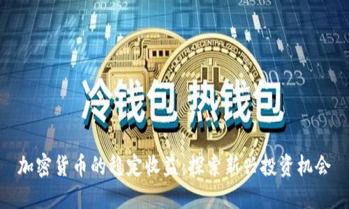 加密货币的稳定收益:探索新兴投资机会