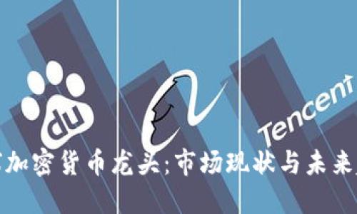 全球加密货币龙头:市场现状与未来趋势