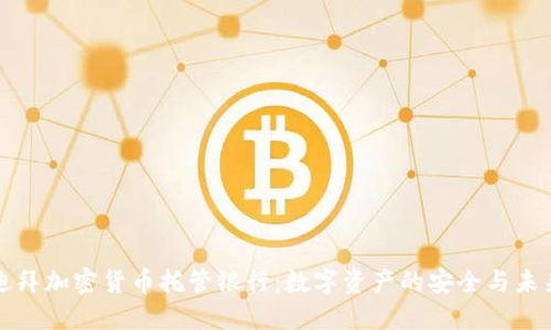 迪拜加密货币托管银行:数字资产的安全与未来