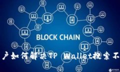   香港用户如何解决TP Wallet搜索不到的问题