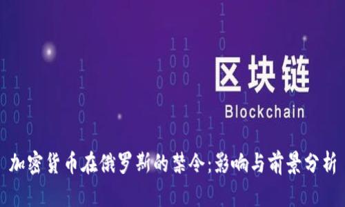 加密货币在俄罗斯的禁令:影响与前景分析