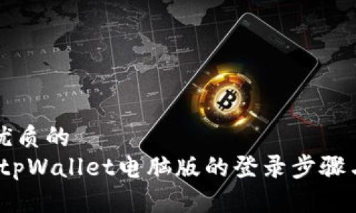思考一个优质的  
深入解析：tpWallet电脑版的登录步骤与注意事项