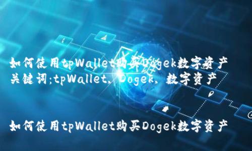 如何使用tpWallet购买Dogek数字资产  
关键词：tpWallet, Dogek, 数字资产  


如何使用tpWallet购买Dogek数字资产