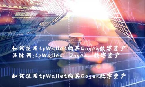 如何使用tpWallet购买Dogek数字资产  
关键词：tpWallet, Dogek, 数字资产  


如何使用tpWallet购买Dogek数字资产