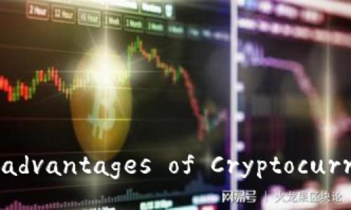 Exploring the Disadvantages of Cryptocurrency Investment