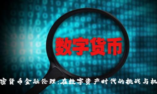 加密货币金融伦理:在数字资产时代的挑战与机遇