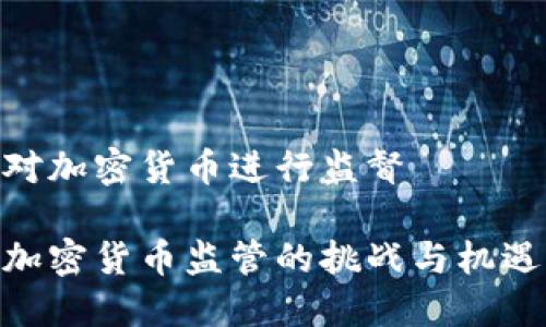 对加密货币进行监督
加密货币监管的挑战与机遇