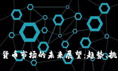 加密数字货币市场的未来展望：趋势、挑战与机遇