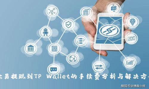 欧易提现到TP Wallet的手续费分析与解决方案