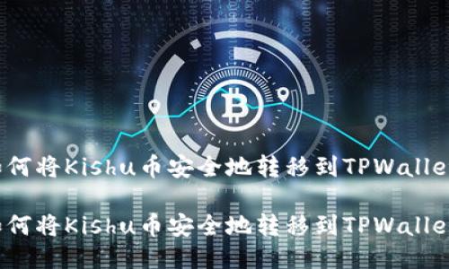 如何将Kishu币安全地转移到TPWallet？

如何将Kishu币安全地转移到TPWallet？