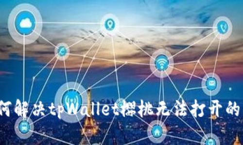  如何解决tpWallet樱桃无法打开的问题
