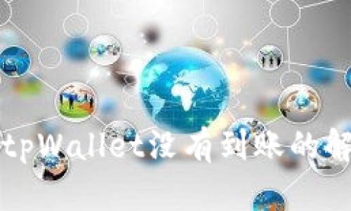 提币到tpWallet没有到账的解决办法