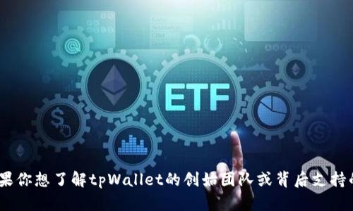 关于tpWallet的发行者信息并不普遍，且具体的发行人可能会因项目的发展而有所变动。如果你想了解tpWallet的创始团队或背后支持的公司，建议查阅官方资料或社交媒体上的相关信息，以获取最新的信息。你还有其他问题吗？