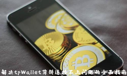 
解决tpWallet薄饼连接不上问题的全面指南