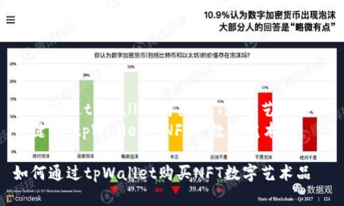 如何通过tpWallet购买NFT数字艺术品  
关键词：tpWallet, NFT, 数字艺术品

如何通过tpWallet购买NFT数字艺术品