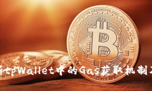 : 全面解析tpWallet中的Gas获取机制及使用技巧