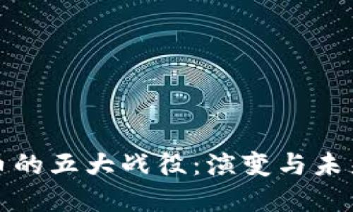 加密货币的五大战役：演变与未来的挑战