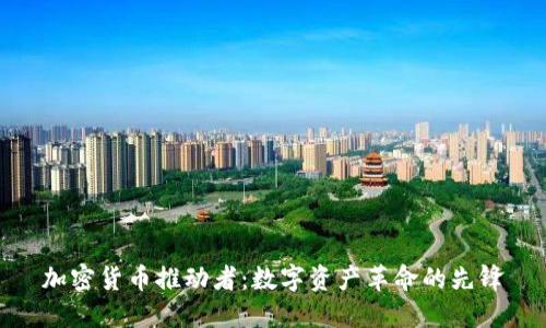 加密货币推动者：数字资产革命的先锋