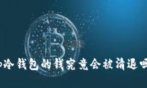 tp冷钱包的钱究竟会被清退吗？