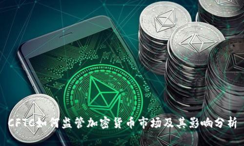 CFTC如何监管加密货币市场及其影响分析
