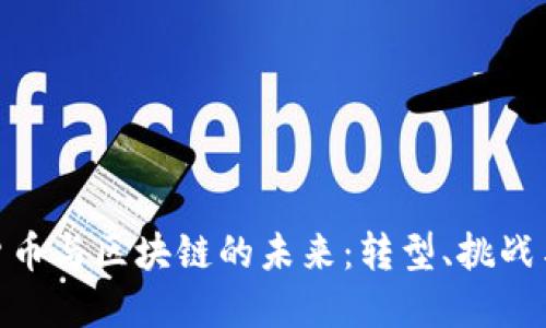 加密货币与区块链的未来:转型、挑战与机遇