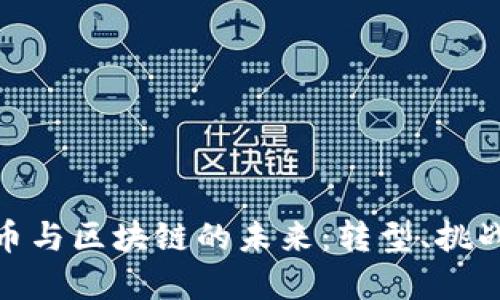 加密货币与区块链的未来:转型、挑战与机遇