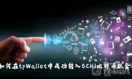 如何在tpWallet中成功转入BCH（比特币现金）