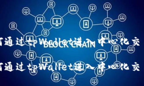 如何通过tpWallet进入中心化交易所

如何通过tpWallet进入中心化交易所