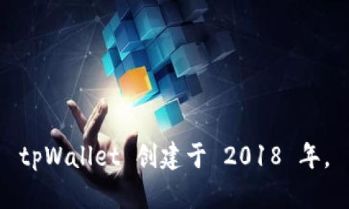 tpWallet 创建于 2018 年。