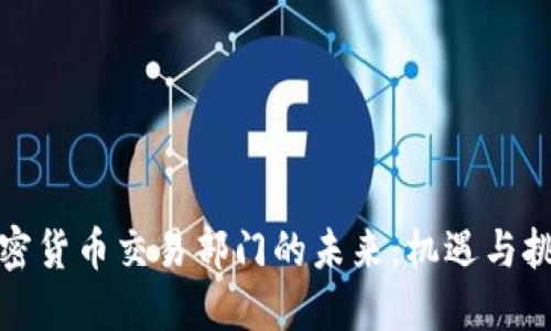 加密货币交易部门的未来:机遇与挑战